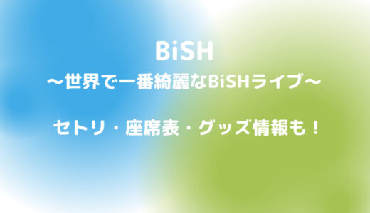 BiSH〜世界で一番綺麗なBiSHライブ〜セトリや座席表、グッズ情報も！