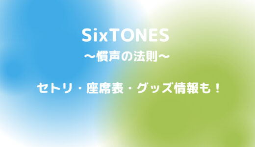 SixTONESコンサート〜慣声の法則〜横浜アリーナのセトリや座席表、グッズ情報も！