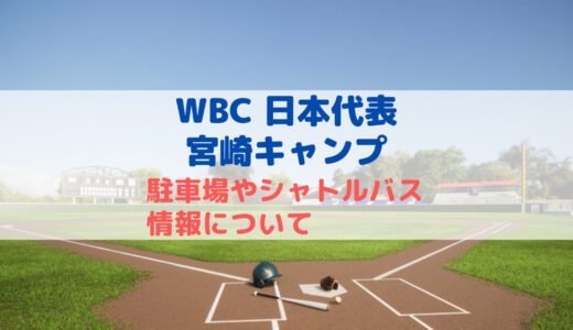 WBC日本代表 宮崎キャンプの駐車場はある？シャトルバス情報も