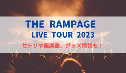 THE RAMPAGEライブツアー2023のセトリや座席表、グッズ情報について