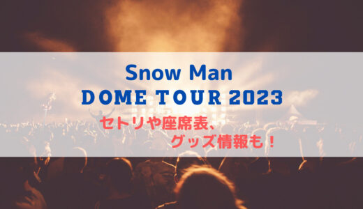 Snow Manドームツアー2023〜i DO ME〜のセトリや座席表、グッズ情報も