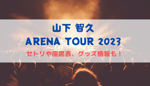 山下智久 ARENA TOUR 2023！セトリや座席表、グッズ情報について！