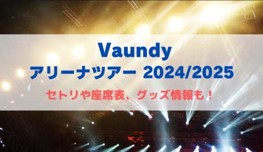 Vaundyアリーナライブ2024-2025！セトリや座席表、グッズ情報も