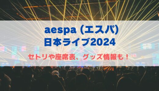 aespa(エスパ)日本ライブ2024！セトリや座席表、グッズ情報について