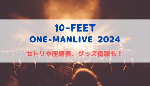 10-FEET 横浜アリーナライブ2024！セトリや座席表、グッズ情報について