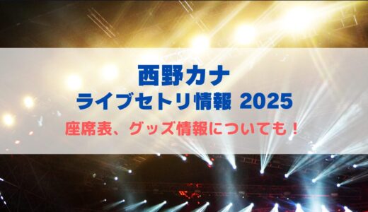 西野カナ ライブセトリ情報2025！座席表、グッズ情報についても