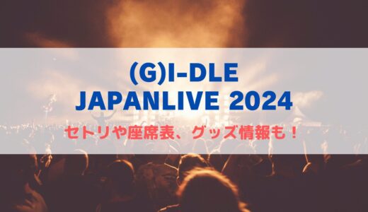 (G)I-DLE 日本ライブ2024！セトリや座席表、グッズ情報について