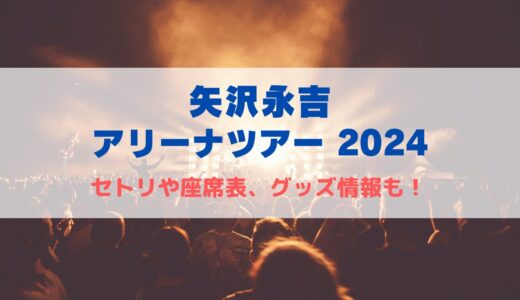 矢沢永吉 LIVE TOUR2024！セットリストや座席表について！