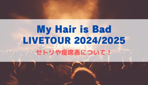 My Hair is Bad (マイヘア) ライブ2024-2025！セトリや座席表について