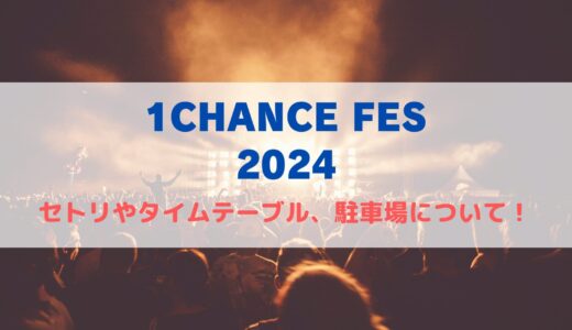 ワンチャンフェス2024の全セトリとタイムテーブル、駐車場情報について！