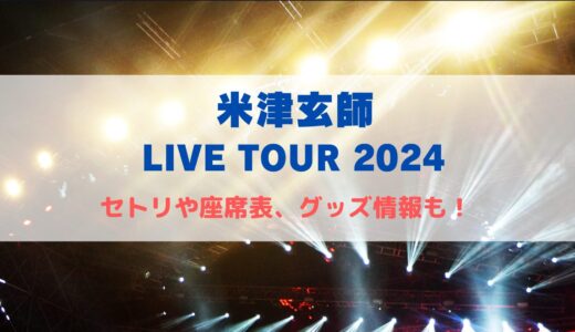 米津玄師 LIVE TOUR 2025！セトリや座席表、グッズ情報について！