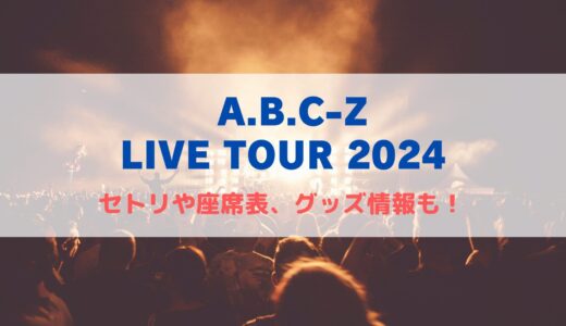 A.B.C-Z ライブ 2024 ！セトリや座席表、グッズ情報について！