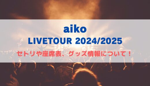 aiko Zeepライブ2024！セトリや座席表、グッズ情報について