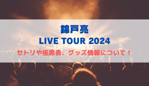 錦戸亮 ライブツアー2024！セトリや座席表、グッズ情報について