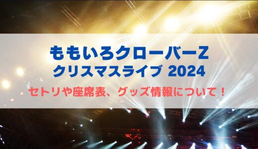 ももクロ クリスマスライブ2024！セトリや座席表、グッズ情報について