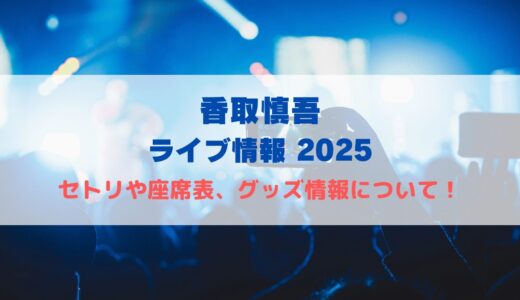 香取慎吾ライブセトリ情報2025！座席表やグッズ情報についても